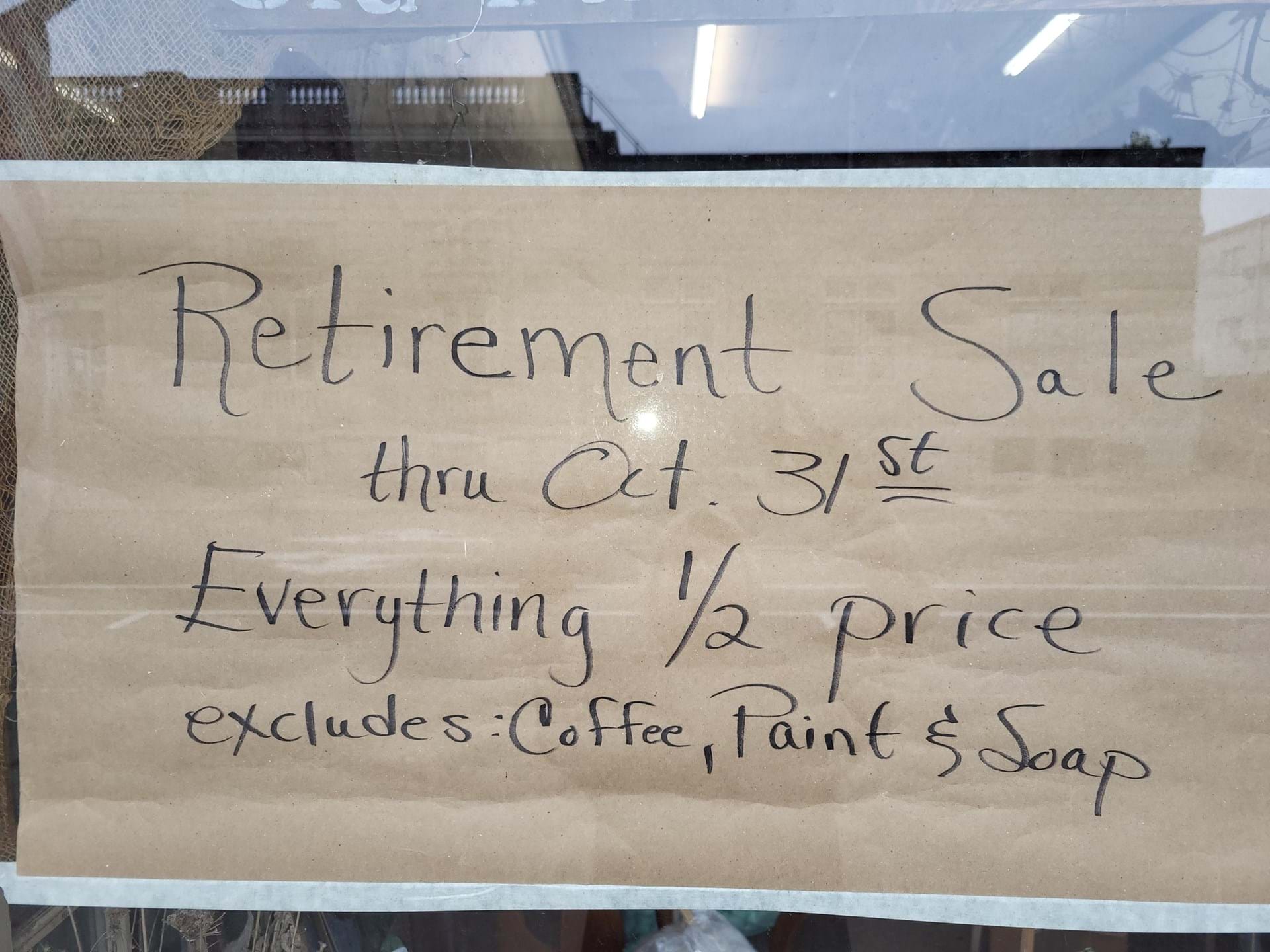Retirement sale thru Oct. 31st. Everything 1/2 off. (Excludes coffee, paint & soap.)